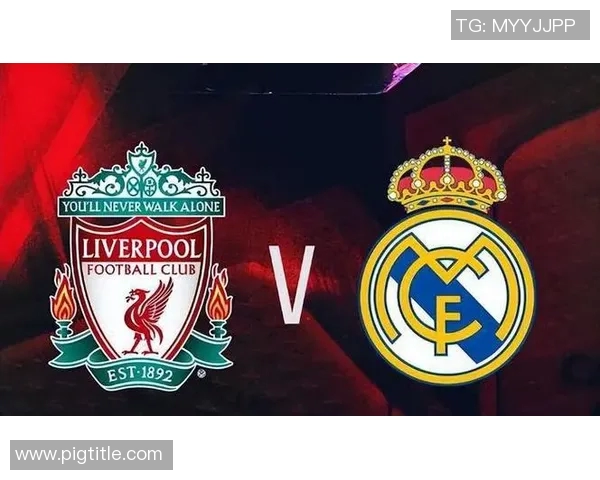 皇马与利物浦对决走势分析及未来比赛预测探讨